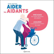 Aider les aidants - prévenir les risques physiques des aidants, assurer la sécurité et le confort des aidés