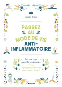 Passez au mode de vie anti-inflammatoire : Recettes, yoga, ayurvéda, breathwork