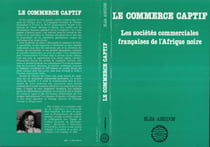 Le commerce captif - les sociétés commerciales françaises de l'Afrique noire