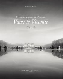 Vaux le Vicomte - mémoire d'un chef-d'oeuvre - 1875-2008