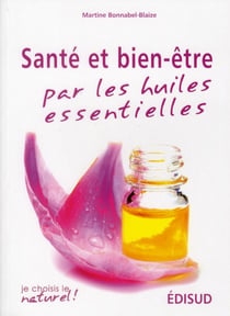 Santé & bien-être par les huiles essentielles - conseils & recettes d'une pharmacienne-herboriste
