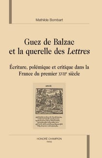 Guez de balzac et la querelle des lettres (1624-1630) - polémique, écriture et critique