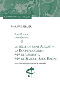 Port-Royal et la littérature Tome 2 - le siècle de saint Augustin, La Rochefoucauld, Mme de Lafayette, Mme de Sévigné, Sacy, Racine