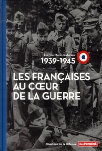 1939-1945 - les françaises au coeur de la guerre