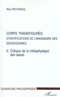 Corps transfigurés : Stratifications de l'imaginaire des sexes/genres - T2. Critique de la méthaphysique des sexes