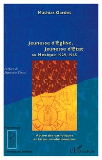 Jeunesse d'Eglise, jeunesse d'Etat au Mexique : 1929-1945 - Action des catholiques et fastes révolutionnaires
