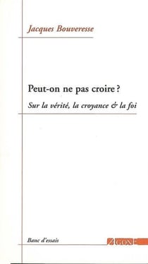 Peut-on ne pas croire ? sur la vérité, la croyance et la foi