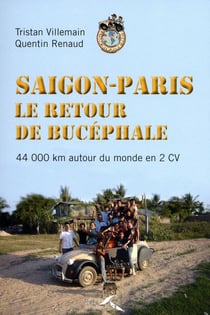Saigon Paris - le retour de bucéphale - 44 000 km autour du monde en 2 CV