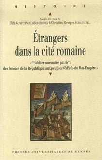 Étrangers dans la cité romaine - habiter une autre patrie : des incolae de la Répulbique aux peuples fédérés du Bas-Empire
