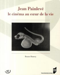 Jean Painlevé - le cinéma au coeur de la vie