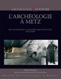 L'archéologie à Metz : des antiquaires à l'archéologie préventive (1750-2008)