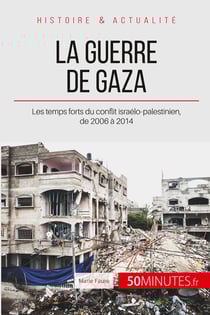 La guerre de Gaza 2006-2014 - les temps forts du conflit israelo-palestinien