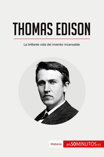 Thomas Edison : La brillante vida del inventor incansable