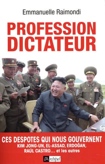 Profession dictateur - Ces despotes qui nous gouvernent