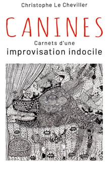 Canines : Carnets d'une improvisation indocile