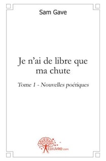 Je n'ai de libre que ma chute t.1 - nouvelles poétiques