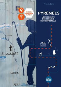 Pyrénées : Lieux secrets des chemins de Compostelle : Guide du promeneur curieux