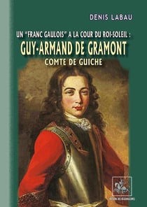 Guy-Armand de Gramont, Comte de Guiche - un "franc-gaulois" à la cour du Roi-Soleil