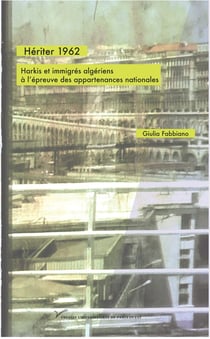 Hériter 1962 : Harkis et immigrés algériens à l'épreuve  des appartenances nationales