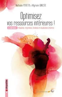 Optimisez vos ressources intérieures - 55 exercices : relaxation, respiration, émotions et visualisations créatrices