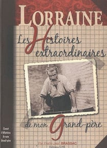 Lorraine - les histoires extraordinaires de mon grand-père
