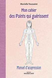Mon cahier des points qui guérissent - manuel d'acupression