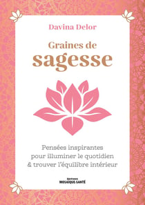 Graines de sagesse : pensées inspirantes pour illuminer le quotidien & trouver l'équilibre intérieur