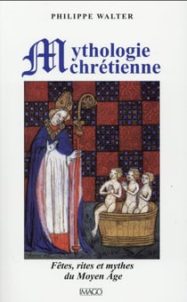 La mythologie chrétienne : Fêtes, rites et mythes du Moyen âge (4e édition)