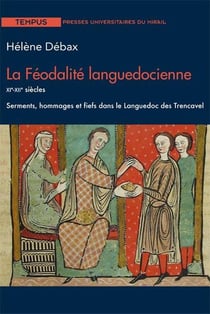 La féodalite languedocienne XIe-XIIe siècles : Serments, hommages et fiefs dans le Languedoc des Trencavel
