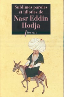 Sublimes paroles et idioties de Nasr Eddin Hodja - tout Nasr Eddin, ou presque