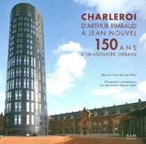 Charleroi : D'Arthur Rimbaud à Jean Nouvel, 150 ans d'imaginaire urbain