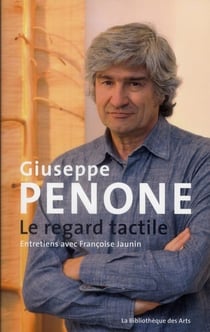 Giuseppe Penone - le regard tactile - entretiens avec Françoise Jaunin