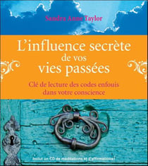 L'influence secrète de vos vies passées - clé de lecture des codes enfouis dans votre conscience