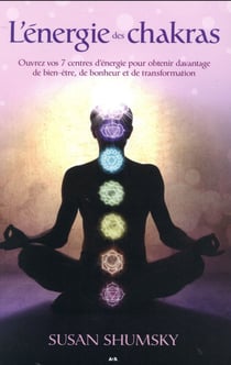 L'énergie des chakras - ouvrez vos 7 centres d'énergie