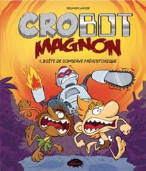 Crobot Magnon Tome 1 : Boîte de conserve préhistorique