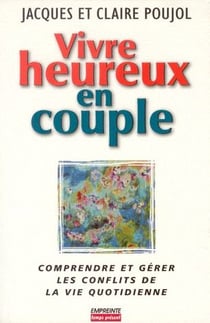 Vivre heureux en couple - comprendre et gérer les conflits de la vie quotidienne