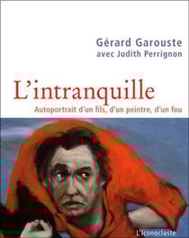 L'intranquille - autoportrait d'un fils, d'un peintre, d'un fou