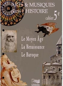 Arts & musiques dans l'histoire - cahier 5e - le moyen age, la renaissance, le baroque
