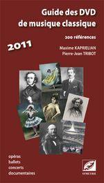 Guide des dvd de musique classique 2011 - 200 références - opéras, ballets, concerts, documentaires
