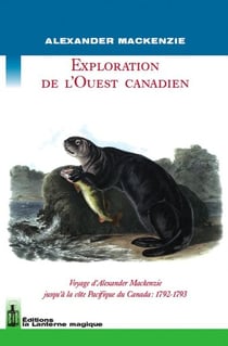 Exploration de l'Ouest canadien - voyage d'Alexander Mackenzie jusqu'à la côte Pacifique du Canada