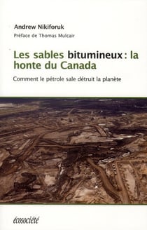 Les sables bitumeux : la honte du canada - comment le pétrole sale détruit la planète