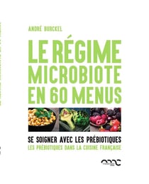 Le régime microbiote en 60 menus - se soigner avec les prébiotiques - les prébiotiques dans la cuisine française