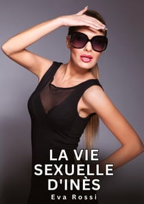 La vie sexuelle d'Inès : Histoires Érotiques Interdites de Sexe Tabou pour Adultes