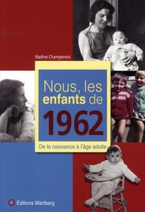 Nous, les enfants de : nous, les enfants de 1962 - de la naissance à l'âge adulte