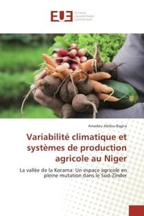 Variabilite climatique et systemes de production agricole au Niger : La vallee de la Korama: Un espace agricole en pleine mutation dans le Sud-Zinder