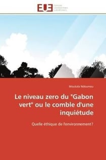 Le niveau zero du "gabon vert" ou le comble d'une inquietude - quelle ethique de l'environnement?