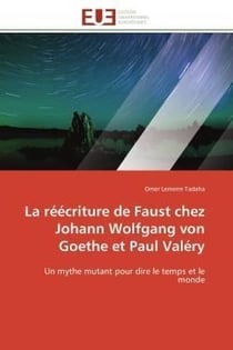 La reecriture de faust chez johann wolfgang von goethe et paul valery - un mythe mutant pour dire le