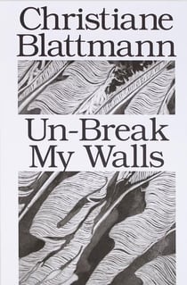 Christiane blattmann : un-break my walls