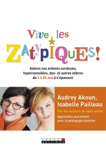 Vive les zatypiques ! aidons nos enfants surdoués, hypersensibles, dys- et autres zèbres de 3 à 20 ans à s'épanouir