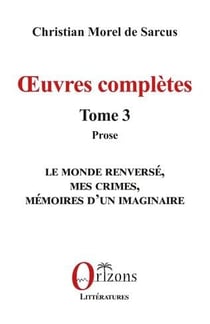 Oeuvres complètes Tome 3, Prose : Déluges, Le monde renversé, Mes crimes, Memoires d'un imaginaire